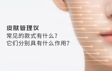皮膚管理儀常見的款式有什么？它們分別具有什么作用？