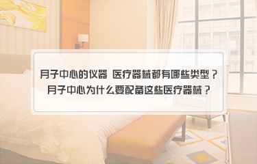 月子中心的儀器 yiliao器械都有哪些類型？月子中心為什么要配備這些醫(yī)療器械？