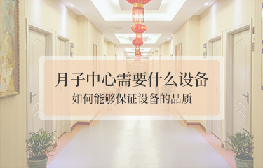月子中心需要哪些設(shè)備？如何能夠保證設(shè)備的品質(zhì)？