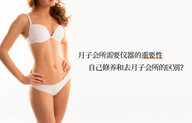 月子會(huì)所需要儀器的重要性？自己修養(yǎng)和去月子會(huì)所的區(qū)別？