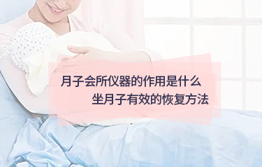 月子會所儀器的作用是什么？坐月子起效的恢復(fù)方法？